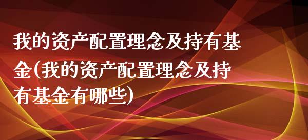 我的资产配置理念及持有基金(我的资产配置理念及持有基金有哪些)_https://www.zghnxxa.com_期货直播室_第1张