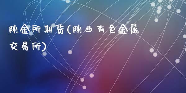 陕金所期货(陕西有色金属交易所)_https://www.zghnxxa.com_内盘期货_第1张