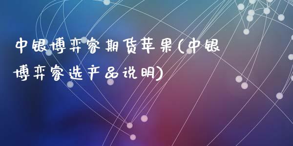 中银博弈睿期货苹果(中银博弈睿选产品说明)_黄金期货_第1张_期货直播室 中银博弈睿期货苹果(中银博弈睿选产品说明)_https://www.zghnxxa.com_黄金期货_第1张