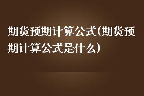 期货预期计算公式(期货预期计算公式是什么)_https://www.zghnxxa.com_期货直播室_第1张
