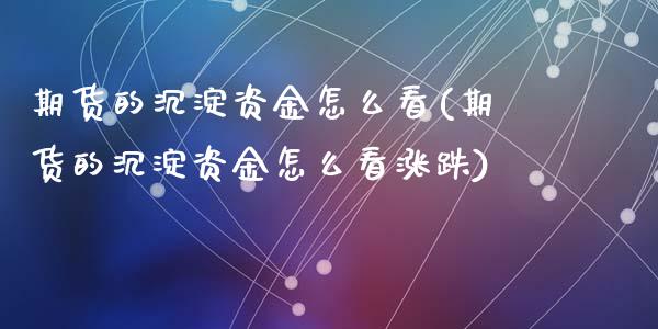期货的沉淀资金怎么看(期货的沉淀资金怎么看涨跌)_https://www.zghnxxa.com_内盘期货_第1张
