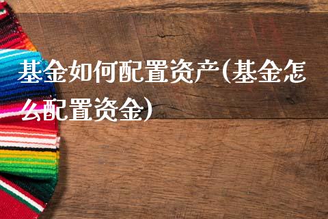基金如何配置资产(基金怎么配置资金)_期货直播室_第1张_期货直播室 基金如何配置资产(基金怎么配置资金)_https://www.zghnxxa.com_期货直播室_第1张