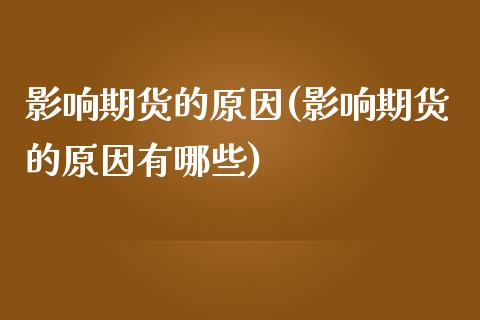 影响期货的原因(影响期货的原因有哪些)_https://www.zghnxxa.com_内盘期货_第1张