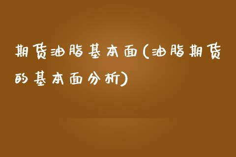 期货油脂基本面(油脂期货的基本面分析)_https://www.zghnxxa.com_国际期货_第1张