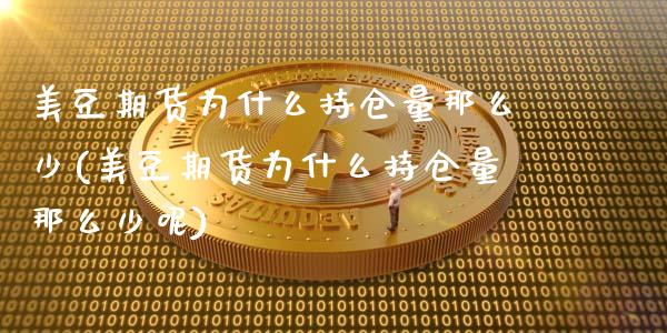 美豆期货为什么持仓量那么少(美豆期货为什么持仓量那么少呢)_https://www.zghnxxa.com_期货直播室_第1张