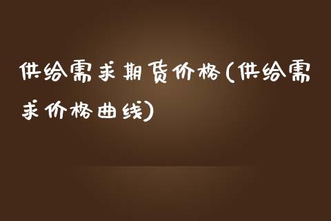 供给需求期货价格(供给需求价格曲线)_https://www.zghnxxa.com_黄金期货_第1张