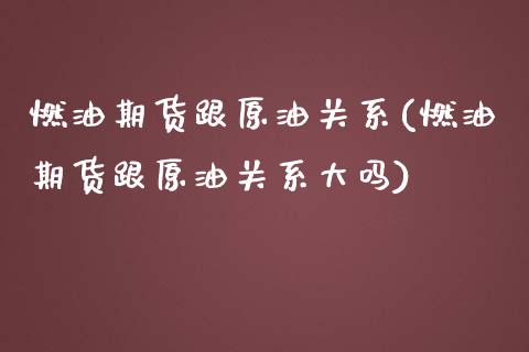 燃油期货跟原油关系(燃油期货跟原油关系大吗)_https://www.zghnxxa.com_内盘期货_第1张