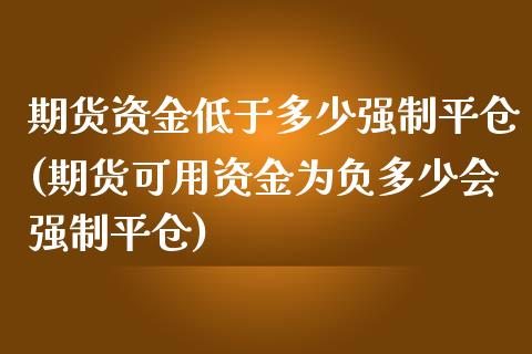 期货资金低于多少强制平仓(期货可用资金为负多少会强制平仓)_https://www.zghnxxa.com_期货直播室_第1张