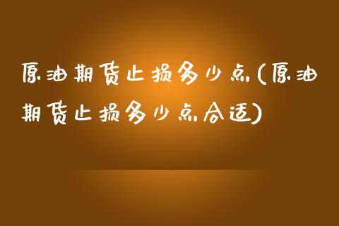 原油期货止损多少点(原油期货止损多少点合适)_https://www.zghnxxa.com_期货直播室_第1张