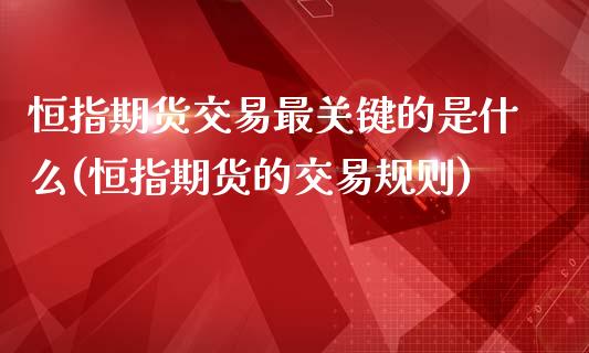 恒指期货交易最关键的是什么(恒指期货的交易规则)_期货直播室_第1张_期货直播室 恒指期货交易最关键的是什么(恒指期货的交易规则)_https://www.zghnxxa.com_期货直播室_第1张