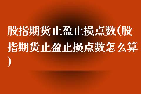 股指期货止盈止损点数(股指期货止盈止损点数怎么算)_内盘期货_第1张_期货直播室 股指期货止盈止损点数(股指期货止盈止损点数怎么算)_https://www.zghnxxa.com_内盘期货_第1张