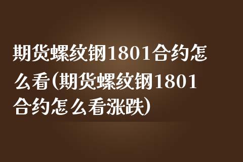期货螺纹钢1801合约怎么看(期货螺纹钢1801合约怎么看涨跌)_https://www.zghnxxa.com_期货直播室_第1张