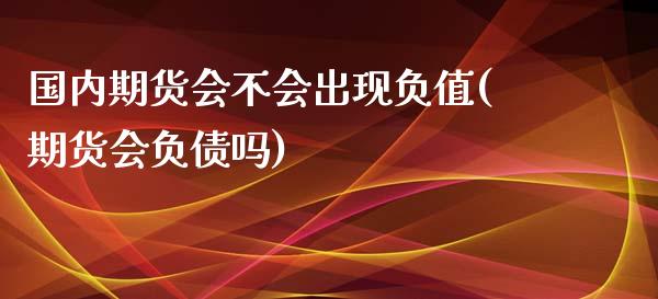 国内期货会不会出现负值(期货会负债吗)_https://www.zghnxxa.com_黄金期货_第1张