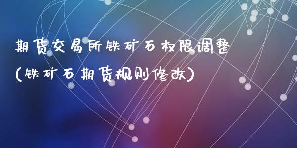 期货交易所铁矿石权限调整(铁矿石期货规则修改)_内盘期货_第1张_期货直播室 期货交易所铁矿石权限调整(铁矿石期货规则修改)_https://www.zghnxxa.com_内盘期货_第1张