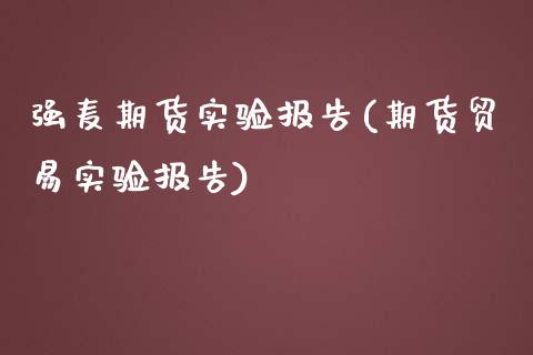 强麦期货实验报告(期货贸易实验报告)_https://www.zghnxxa.com_内盘期货_第1张