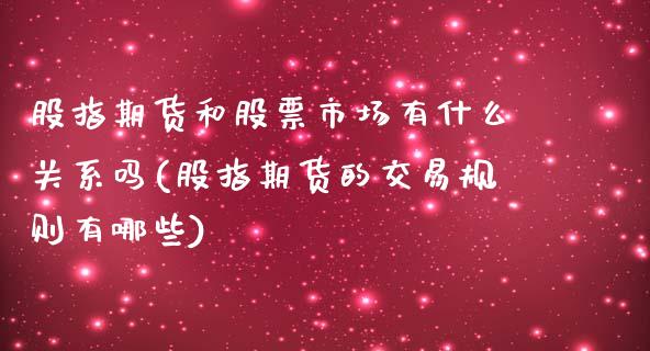股指期货和股票市场有什么关系吗(股指期货的交易规则有哪些)_https://www.zghnxxa.com_国际期货_第1张