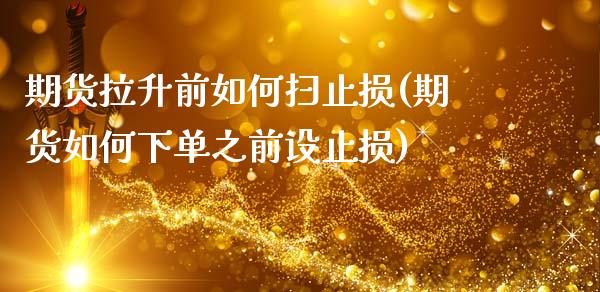 期货拉升前如何扫止损(期货如何下单之前设止损)_https://www.zghnxxa.com_国际期货_第1张