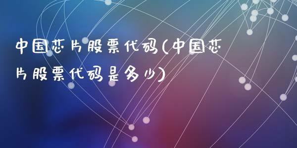 中国芯片股票代码(中国芯片股票代码是多少)_内盘期货_第1张_期货直播室 中国芯片股票代码(中国芯片股票代码是多少)_https://www.zghnxxa.com_内盘期货_第1张