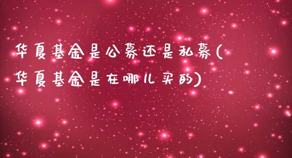 华夏基金是公募还是私募(华夏基金是在哪儿买的)_期货直播室_第1张_期货直播室 华夏基金是公募还是私募(华夏基金是在哪儿买的)_https://www.zghnxxa.com_期货直播室_第1张