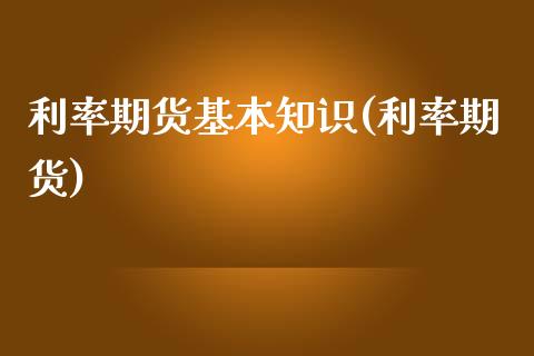利率期货基本知识(利率期货)_https://www.zghnxxa.com_黄金期货_第1张