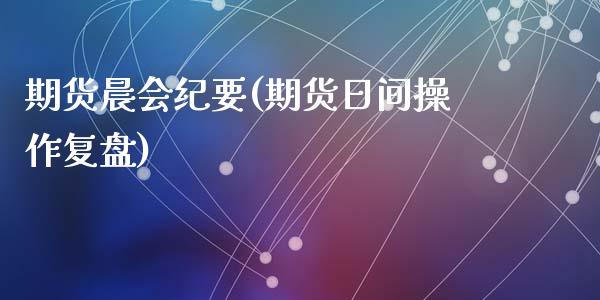 期货晨会纪要(期货日间操作复盘)_黄金期货_第1张_期货直播室 期货晨会纪要(期货日间操作复盘)_https://www.zghnxxa.com_黄金期货_第1张