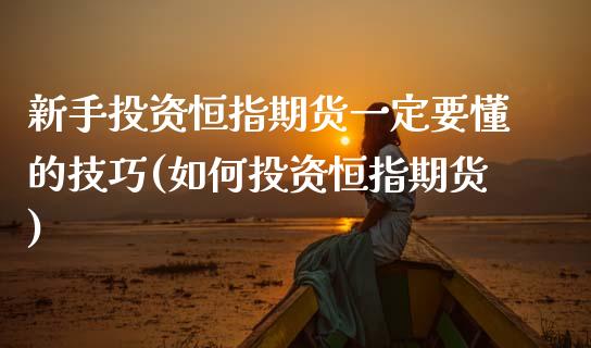 新手投资恒指期货一定要懂的技巧(如何投资恒指期货)_https://www.zghnxxa.com_黄金期货_第1张