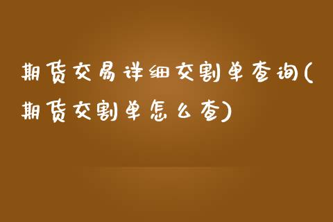 期货交易详细交割单查询(期货交割单怎么查)_国际期货_第1张_期货直播室 期货交易详细交割单查询(期货交割单怎么查)_https://www.zghnxxa.com_国际期货_第1张