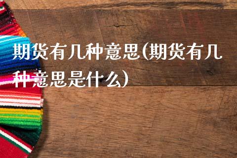 期货有几种意思(期货有几种意思是什么)_https://www.zghnxxa.com_国际期货_第1张