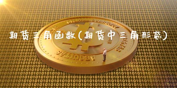 期货三角函数(期货中三角形态)_黄金期货_第1张_期货直播室 期货三角函数(期货中三角形态)_https://www.zghnxxa.com_黄金期货_第1张
