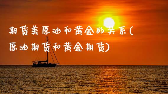 期货美原油和黄金的关系(原油期货和黄金期货)_https://www.zghnxxa.com_国际期货_第1张