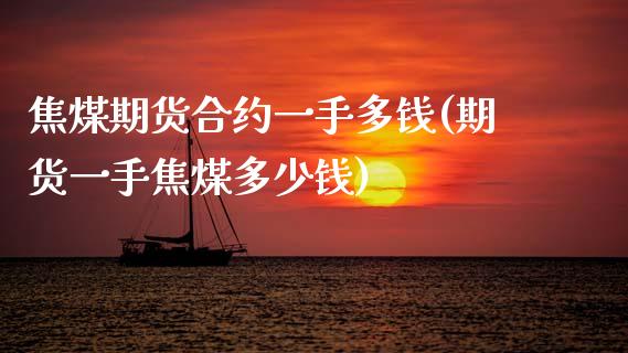 焦煤期货合约一手多钱(期货一手焦煤多少钱)_https://www.zghnxxa.com_黄金期货_第1张