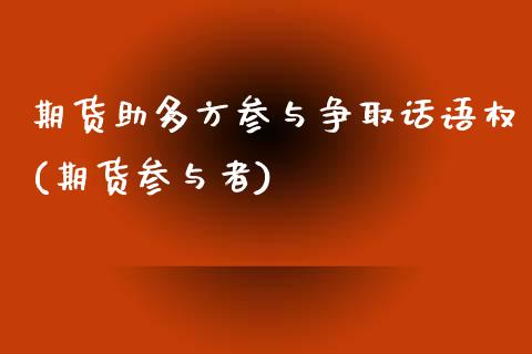 期货助多方参与争取话语权(期货参与者)_https://www.zghnxxa.com_内盘期货_第1张