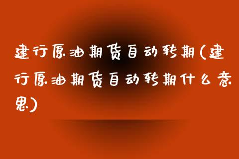 建行原油期货自动转期(建行原油期货自动转期什么意思)_期货直播室_第1张_期货直播室 建行原油期货自动转期(建行原油期货自动转期什么意思)_https://www.zghnxxa.com_期货直播室_第1张