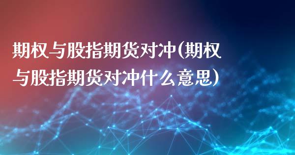 期权与股指期货对冲(期权与股指期货对冲什么意思)_黄金期货_第1张_期货直播室 期权与股指期货对冲(期权与股指期货对冲什么意思)_https://www.zghnxxa.com_黄金期货_第1张
