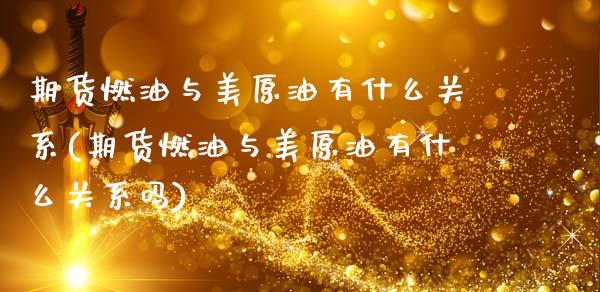 期货燃油与美原油有什么关系(期货燃油与美原油有什么关系吗)_https://www.zghnxxa.com_国际期货_第1张