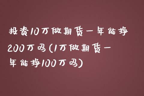 投资10万做期货一年能挣200万吗(1万做期货一年能挣100万吗)_https://www.zghnxxa.com_内盘期货_第1张