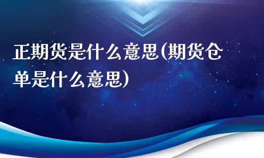 正期货是什么意思(期货仓单是什么意思)_https://www.zghnxxa.com_内盘期货_第1张