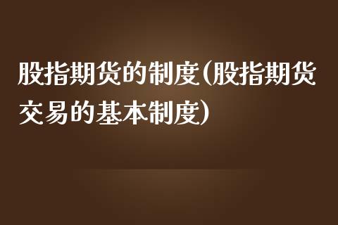 股指期货的制度(股指期货交易的基本制度)_内盘期货_第1张_期货直播室 股指期货的制度(股指期货交易的基本制度)_https://www.zghnxxa.com_内盘期货_第1张