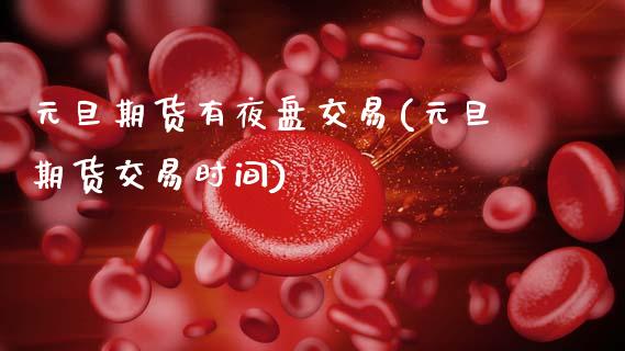 元旦期货有夜盘交易(元旦期货交易时间)_黄金期货_第1张_期货直播室 元旦期货有夜盘交易(元旦期货交易时间)_https://www.zghnxxa.com_黄金期货_第1张