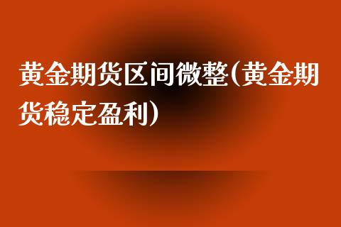 黄金期货区间微整(黄金期货稳定盈利)_https://www.zghnxxa.com_内盘期货_第1张