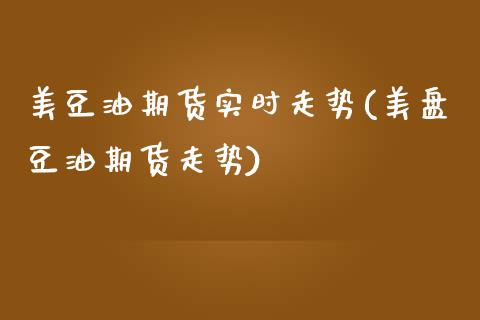 美豆油期货实时走势(美盘豆油期货走势)_国际期货_第1张_期货直播室 美豆油期货实时走势(美盘豆油期货走势)_https://www.zghnxxa.com_国际期货_第1张