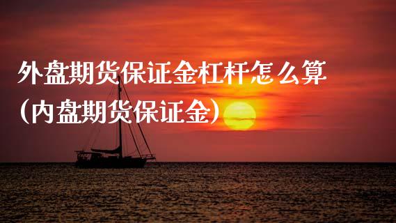 外盘期货保证金杠杆怎么算(内盘期货保证金)_https://www.zghnxxa.com_黄金期货_第1张