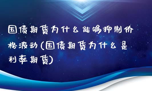 国债期货为什么能够抑制价格波动(国债期货为什么是利率期货)_内盘期货_第1张_期货直播室 国债期货为什么能够抑制价格波动(国债期货为什么是利率期货)_https://www.zghnxxa.com_内盘期货_第1张