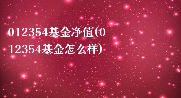 012354基金净值(012354基金怎么样)_https://www.zghnxxa.com_黄金期货_第1张