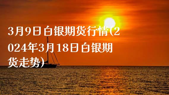 3月9日白银期货行情(2024年3月18日白银期货走势)_国际期货_第1张_期货直播室 3月9日白银期货行情(2024年3月18日白银期货走势)_https://www.zghnxxa.com_国际期货_第1张