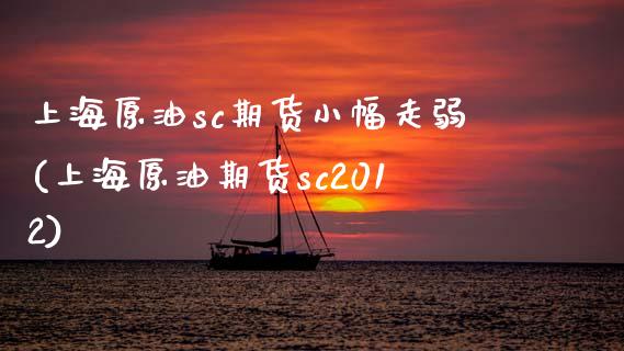 上海原油sc期货小幅走弱(上海原油期货sc2012)_https://www.zghnxxa.com_国际期货_第1张