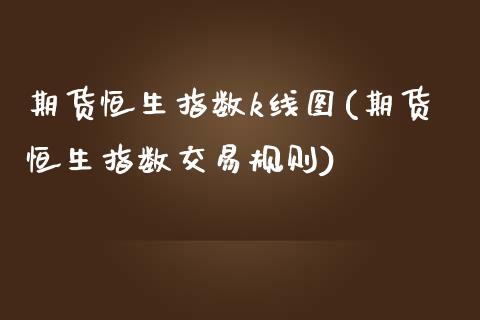 期货恒生指数k线图(期货恒生指数交易规则)_国际期货_第1张_期货直播室 期货恒生指数k线图(期货恒生指数交易规则)_https://www.zghnxxa.com_国际期货_第1张