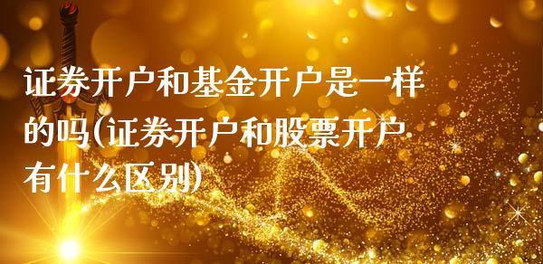 证券开户和基金开户是一样的吗(证券开户和股票开户有什么区别)_国际期货_第1张_期货直播室 证券开户和基金开户是一样的吗(证券开户和股票开户有什么区别)_https://www.zghnxxa.com_国际期货_第1张