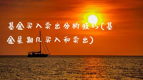 基金买入卖出分析技巧(基金星期几买入和卖出)_国际期货_第1张_期货直播室 基金买入卖出分析技巧(基金星期几买入和卖出)_https://www.zghnxxa.com_国际期货_第1张