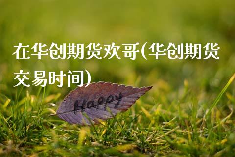 在华创期货欢哥(华创期货交易时间)_黄金期货_第1张_期货直播室 在华创期货欢哥(华创期货交易时间)_https://www.zghnxxa.com_黄金期货_第1张
